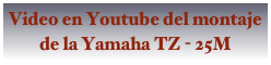 Video en Youtube del montaje de la Yamaha TZ - 25M