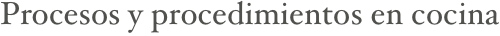 Procesos y procedimientos en cocina